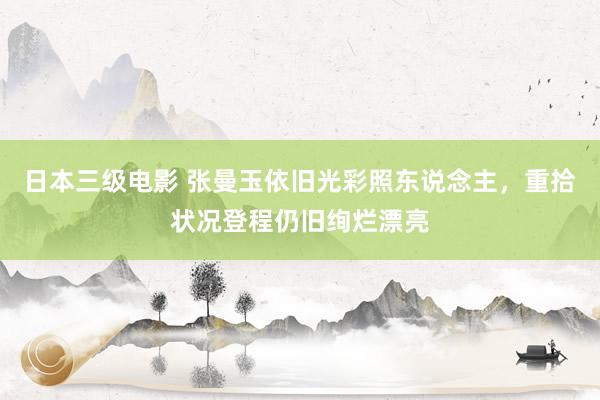 日本三级电影 张曼玉依旧光彩照东说念主，重拾状况登程仍旧绚烂漂亮