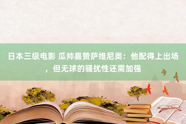 日本三级电影 瓜帅嘉赞萨维尼奥：他配得上出场，但无球的骚扰性还需加强